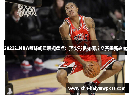 2023年NBA篮球明星表现盘点：顶尖球员如何定义赛季新高度