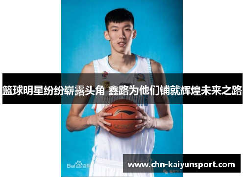 篮球明星纷纷崭露头角 鑫路为他们铺就辉煌未来之路