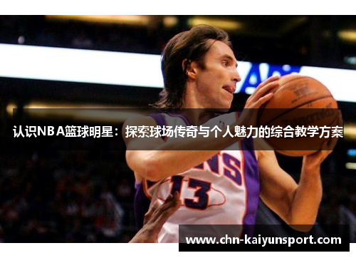 认识NBA篮球明星：探索球场传奇与个人魅力的综合教学方案